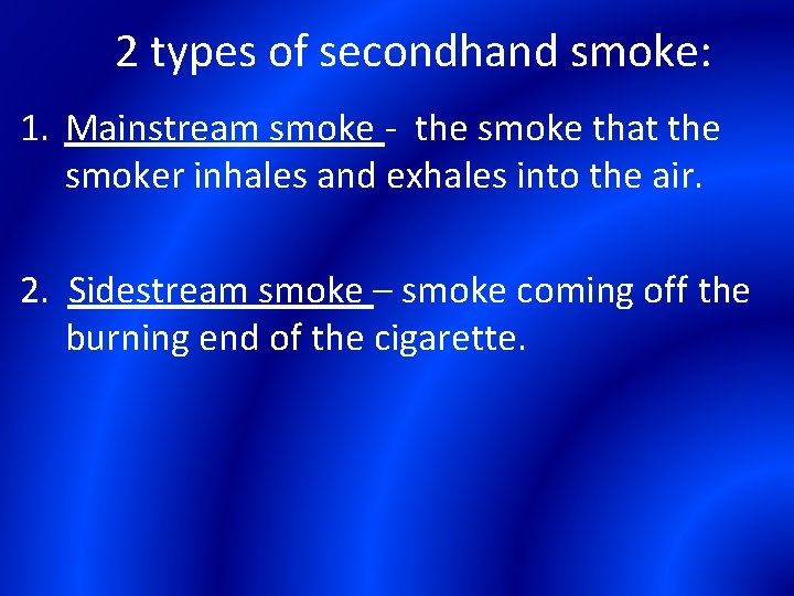 2 types of secondhand smoke: 1. Mainstream smoke - the smoke that the smoker