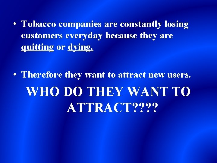  • Tobacco companies are constantly losing customers everyday because they are quitting or