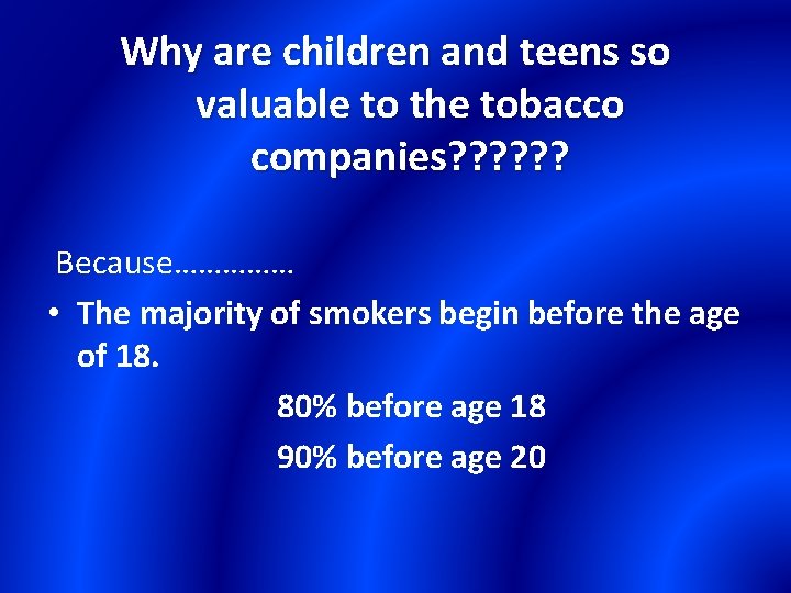 Why are children and teens so valuable to the tobacco companies? ? ? Because……………