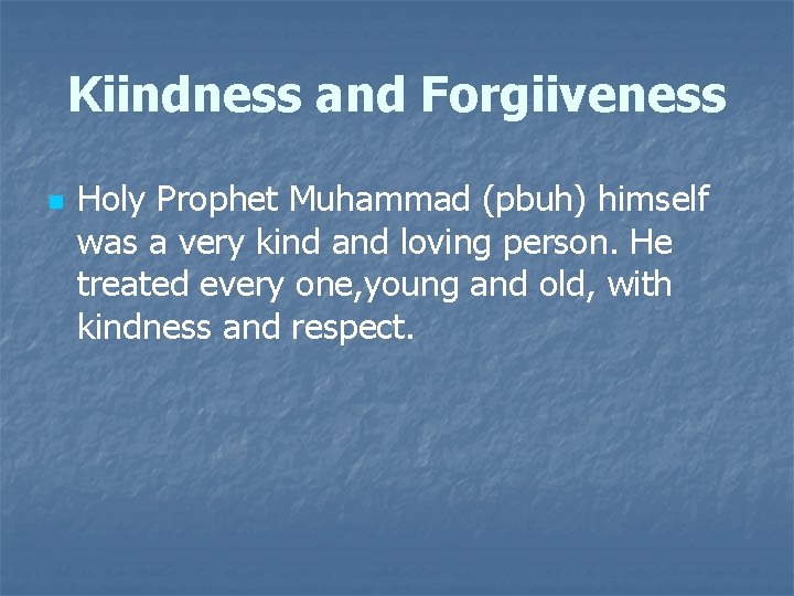 Kiindness and Forgiiveness n Holy Prophet Muhammad (pbuh) himself was a very kind and