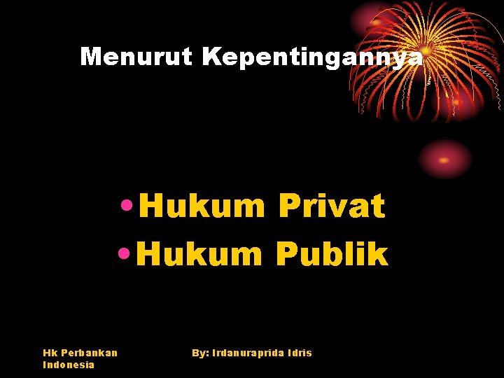 Menurut Kepentingannya • Hukum Privat • Hukum Publik Hk Perbankan Indonesia By: Irdanuraprida Idris