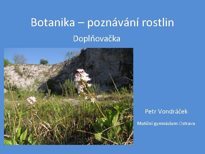 Botanika – poznávání rostlin Doplňovačka Petr Vondráček Matiční gymnázium Ostrava 