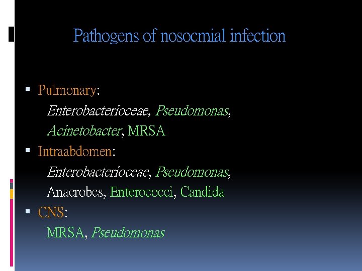 Pathogens of nosocmial infection Pulmonary: Enterobacterioceae, Pseudomonas, Acinetobacter, MRSA Intraabdomen: Enterobacterioceae, Pseudomonas, Anaerobes, Enterococci,