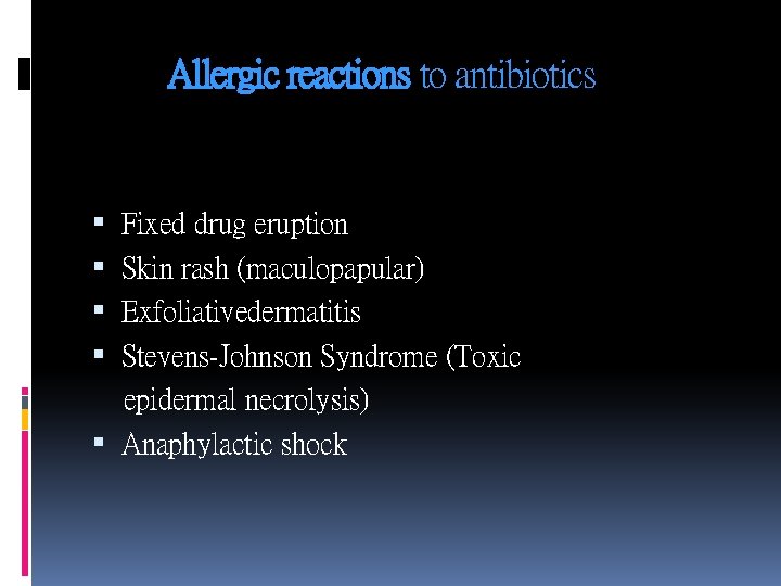 Allergic reactions to antibiotics Fixed drug eruption Skin rash (maculopapular) Exfoliativedermatitis Stevens-Johnson Syndrome (Toxic