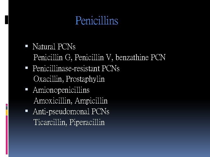Penicillins Natural PCNs Penicillin G, Penicillin V, benzathine PCN Penicillinase-resistant PCNs Oxacillin, Prostaphylin Amionopenicillins