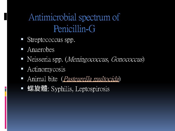 Antimicrobial spectrum of Penicillin-G Streptococcus spp. Anaerobes Neisseria spp. (Meningococcus, Gonococcus) Actinomycosis Animal bite