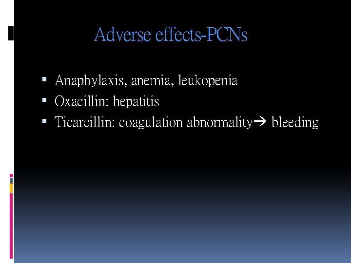 Adverse effects-PCNs Anaphylaxis, anemia, leukopenia Oxacillin: hepatitis Ticarcillin: coagulation abnormality bleeding 