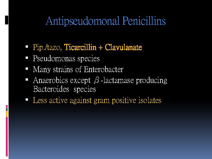 Antipseudomonal Penicillins Pip. /tazo, Ticarcillin + Clavulanate Pseudomonas species Many strains of Enterobacter Anaerobics