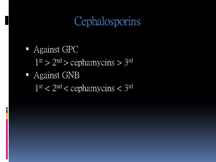 Cephalosporins Against GPC 1 st > 2 nd > cephamycins > 3 rd Against