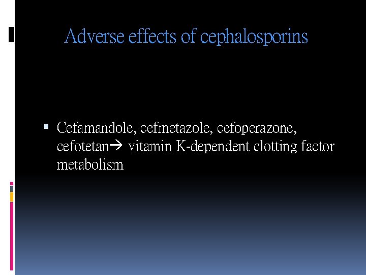 Adverse effects of cephalosporins Cefamandole, cefmetazole, cefoperazone, cefotetan vitamin K-dependent clotting factor metabolism 