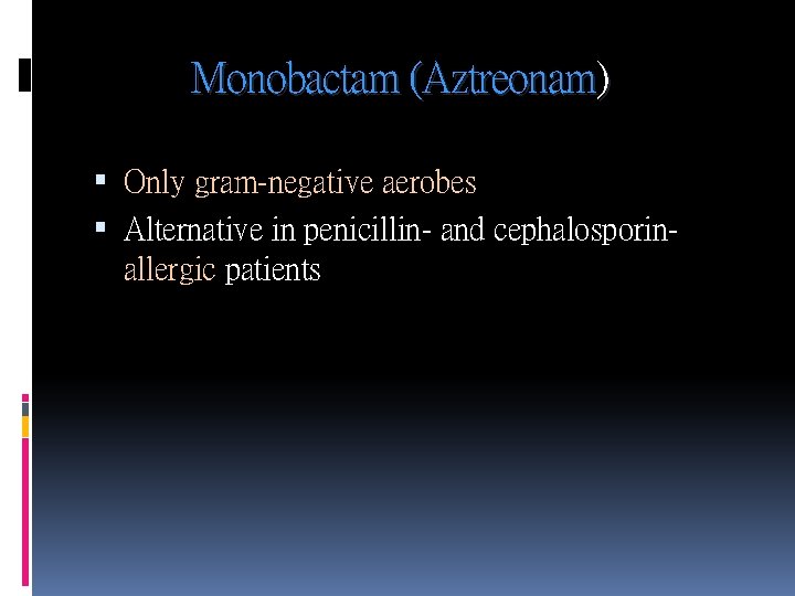 Monobactam (Aztreonam) Only gram-negative aerobes Alternative in penicillin- and cephalosporinallergic patients 