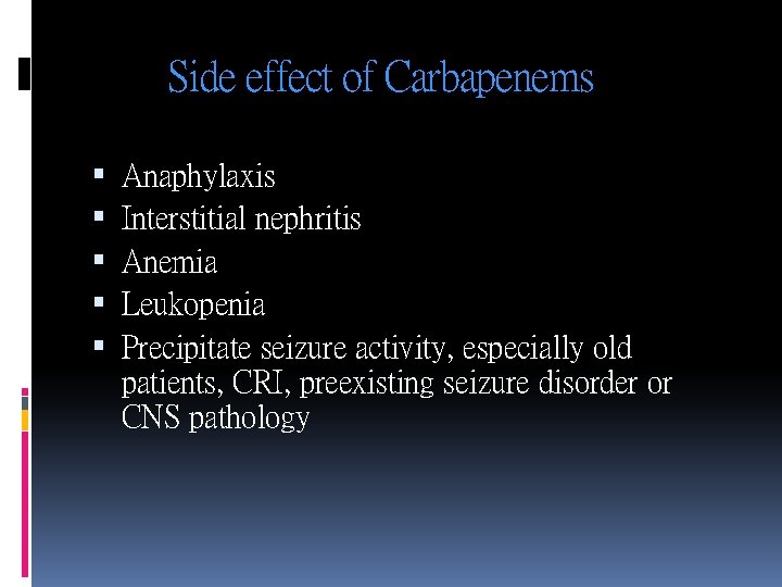 Side effect of Carbapenems Anaphylaxis Interstitial nephritis Anemia Leukopenia Precipitate seizure activity, especially old