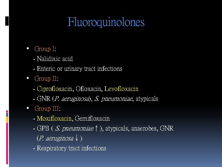 Fluoroquinolones Group I: - Nalidixic acid - Enteric or urinary tract infections Group II: