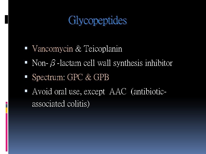 Glycopeptides Vancomycin & Teicoplanin Non-β-lactam cell wall synthesis inhibitor Spectrum: GPC & GPB Avoid