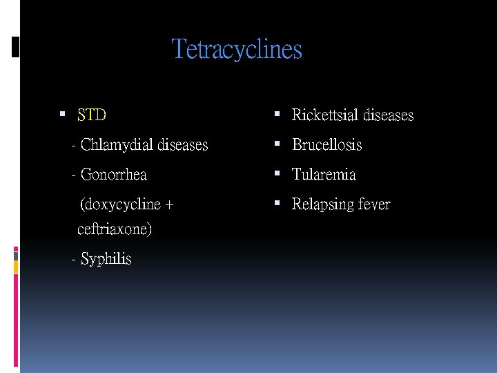 Tetracyclines STD Rickettsial diseases - Chlamydial diseases Brucellosis - Gonorrhea Tularemia (doxycycline + ceftriaxone)