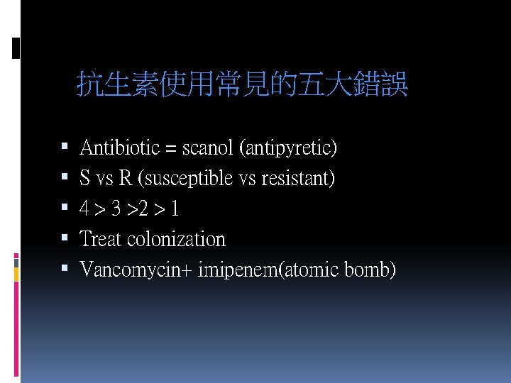 抗生素使用常見的五大錯誤 Antibiotic = scanol (antipyretic) S vs R (susceptible vs resistant) 4 > 3