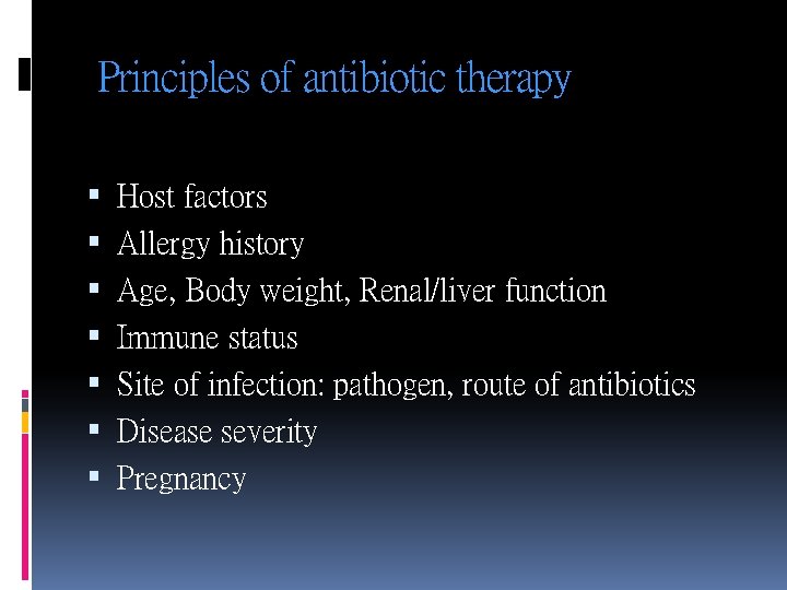 Principles of antibiotic therapy Host factors Allergy history Age, Body weight, Renal/liver function Immune