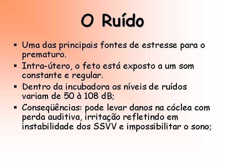 O Ruído § Uma das principais fontes de estresse para o prematuro. § Intra-útero,