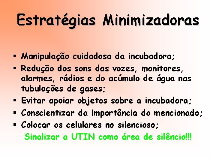 Estratégias Minimizadoras § Manipulação cuidadosa da incubadora; § Redução dos sons das vozes, monitores,