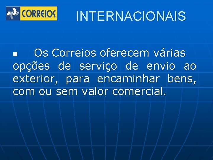 INTERNACIONAIS Os Correios oferecem várias opções de serviço de envio ao exterior, para encaminhar