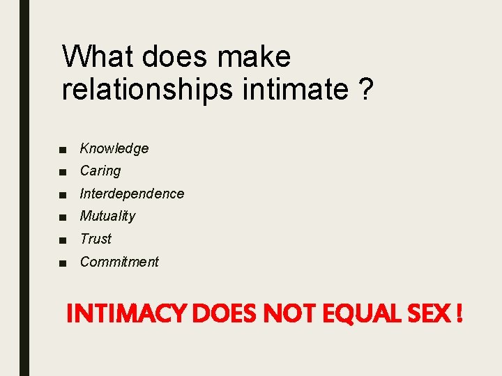 What does make relationships intimate ? ■ Knowledge ■ Caring ■ Interdependence ■ Mutuality
