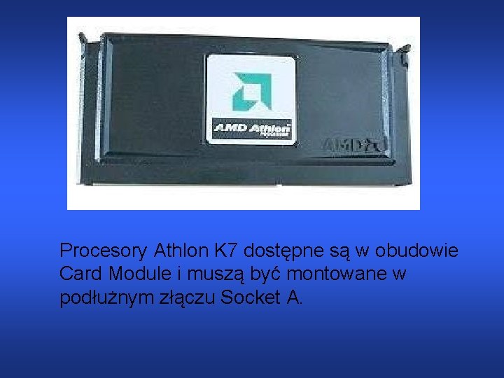 Procesory Athlon K 7 dostępne są w obudowie Card Module i muszą być montowane