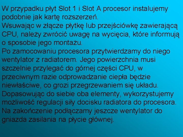 W przypadku płyt Slot 1 i Slot A procesor instalujemy podobnie jak kartę rozszerzeń.