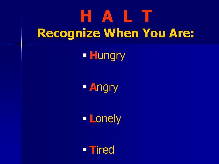 H A L T Recognize When You Are: § Hungry § Angry § Lonely