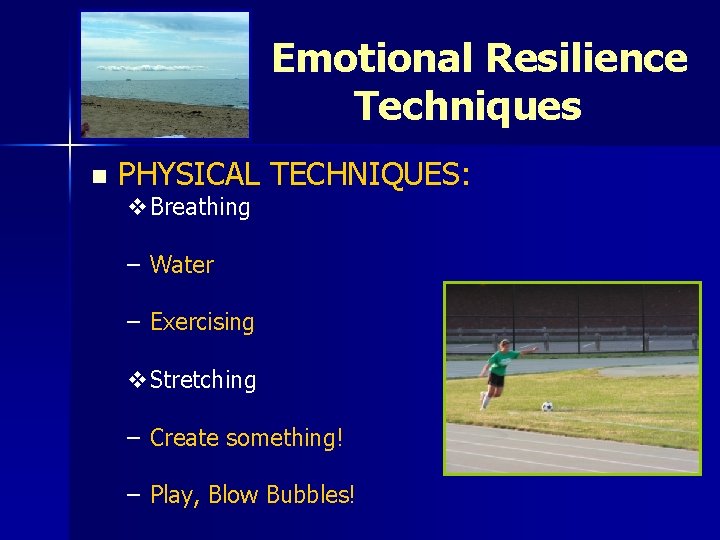 Emotional Resilience Techniques n PHYSICAL TECHNIQUES: v. Breathing – Water – Exercising v. Stretching