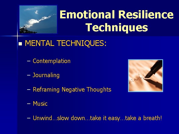 Emotional Resilience Techniques n MENTAL TECHNIQUES: – Contemplation – Journaling – Reframing Negative Thoughts