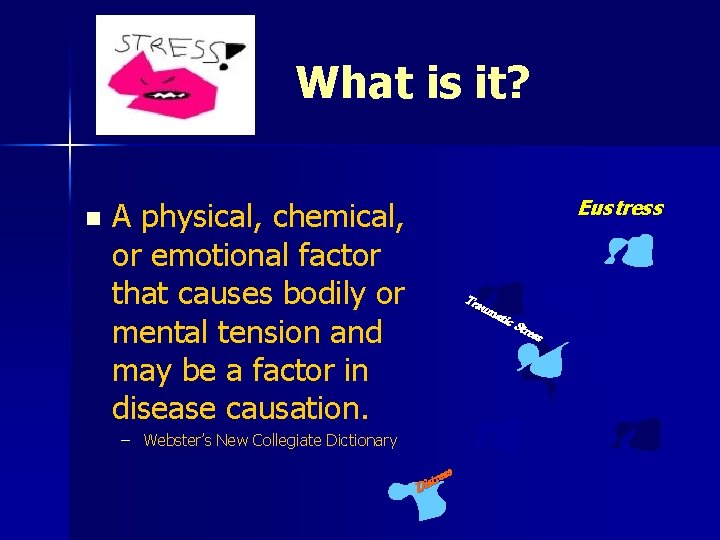 What is it? n Eustress A physical, chemical, or emotional factor that causes bodily