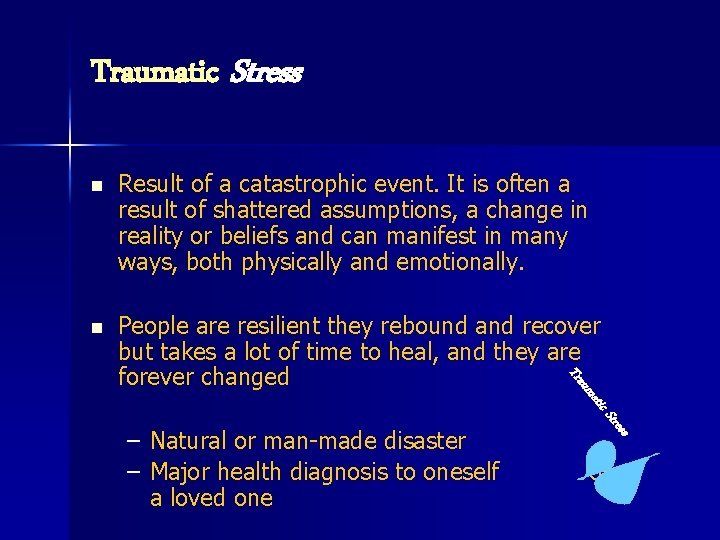 Traumatic Stress Result of a catastrophic event. It is often a result of shattered