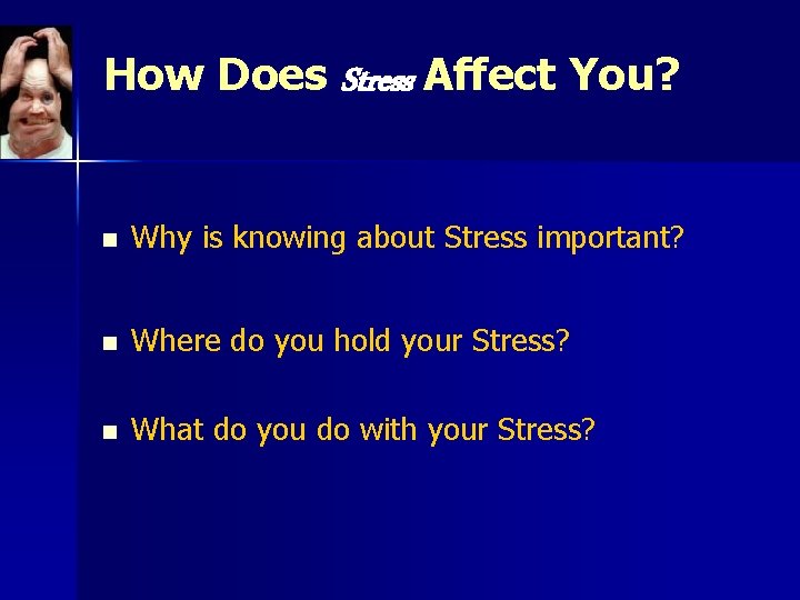 How Does Stress Affect You? n Why is knowing about Stress important? n Where