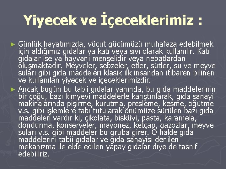 Yiyecek ve İçeceklerimiz : Günlük hayatımızda, vücut gücümüzü muhafaza edebilmek için aldığımız gıdalar ya