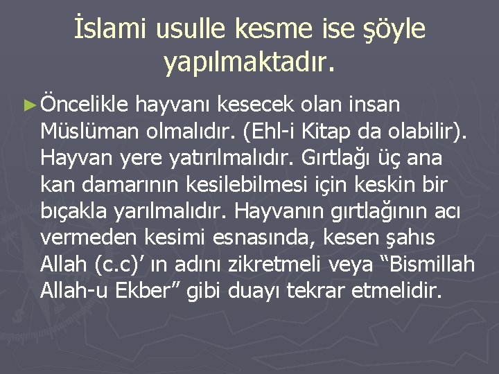 İslami usulle kesme ise şöyle yapılmaktadır. ► Öncelikle hayvanı kesecek olan insan Müslüman olmalıdır.
