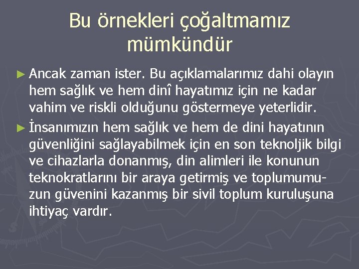 Bu örnekleri çoğaltmamız mümkündür ► Ancak zaman ister. Bu açıklamalarımız dahi olayın hem sağlık