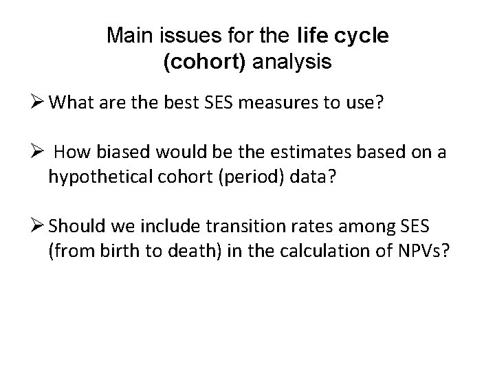 Main issues for the life cycle (cohort) analysis Ø What are the best SES