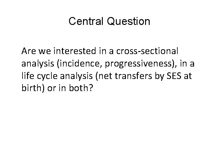 Central Question Are we interested in a cross-sectional analysis (incidence, progressiveness), in a life