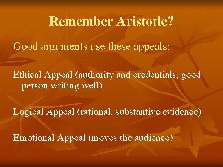 Remember Aristotle? Good arguments use these appeals: Ethical Appeal (authority and credentials, good person