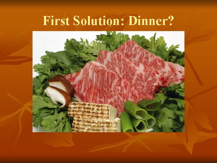 First Solution: Dinner? 