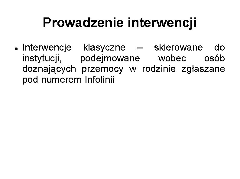 Prowadzenie interwencji Interwencje klasyczne – skierowane do instytucji, podejmowane wobec osób doznających przemocy w