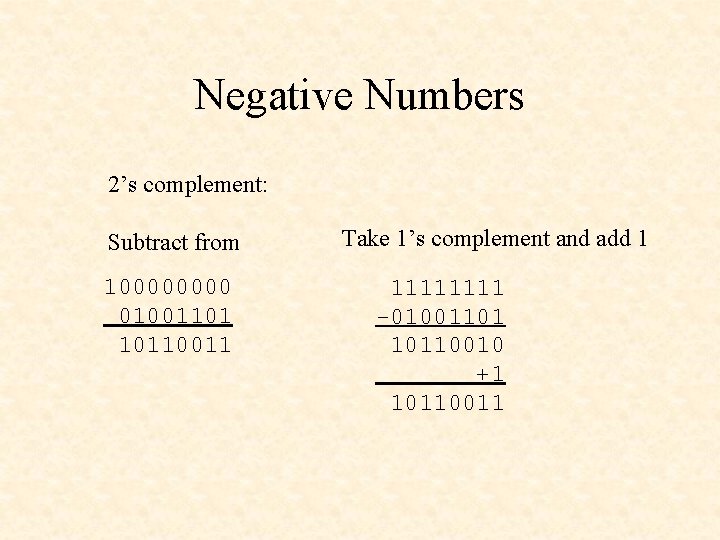 Negative Numbers 2’s complement: Subtract from 10000 01001101 10110011 Take 1’s complement and add