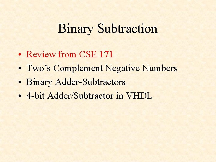 Binary Subtraction • • Review from CSE 171 Two’s Complement Negative Numbers Binary Adder-Subtractors