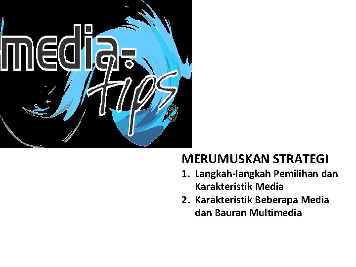 MERUMUSKAN STRATEGI 1. Langkah-langkah Pemilihan dan Karakteristik Media 2. Karakteristik Beberapa Media dan Bauran