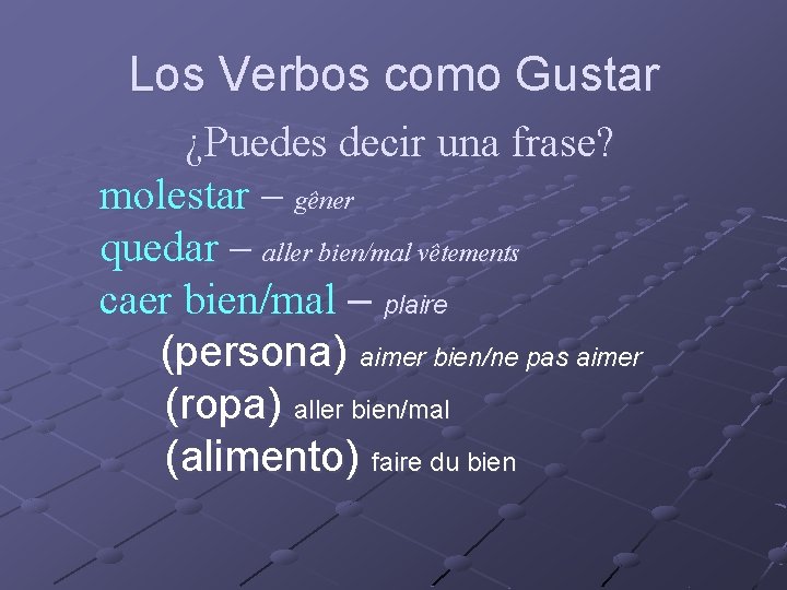 Los Verbos como Gustar ¿Puedes decir una frase? molestar – gêner quedar – aller