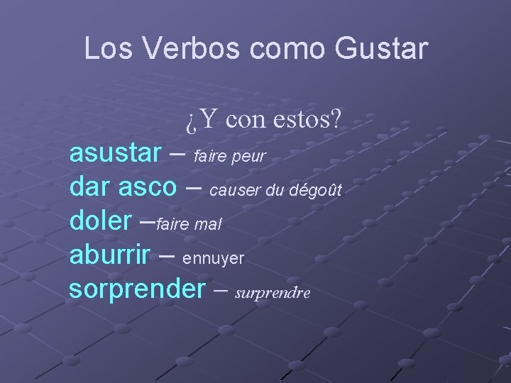 Los Verbos como Gustar ¿Y con estos? asustar – faire peur dar asco –