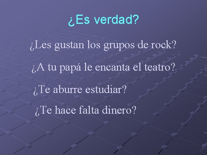 ¿Es verdad? ¿Les gustan los grupos de rock? ¿A tu papá le encanta el