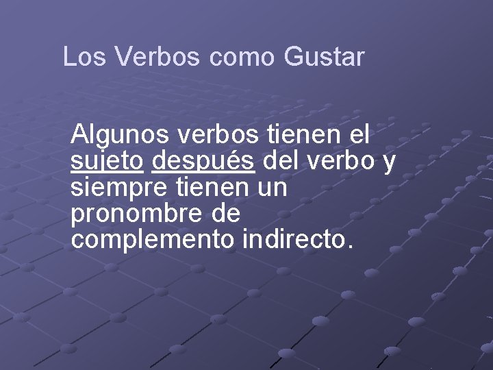 Los Verbos como Gustar Algunos verbos tienen el sujeto después del verbo y siempre