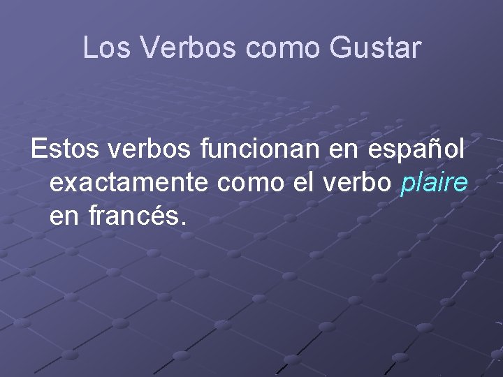 Los Verbos como Gustar Estos verbos funcionan en español exactamente como el verbo plaire