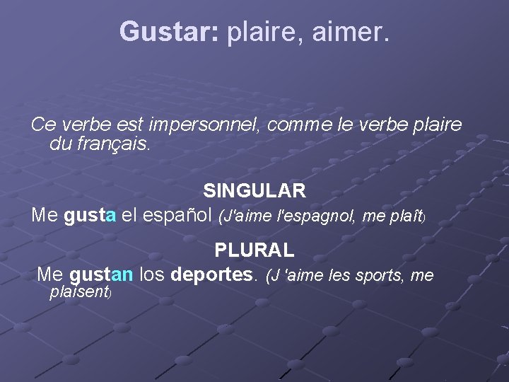 Gustar: plaire, aimer. Ce verbe est impersonnel, comme le verbe plaire du français. SINGULAR